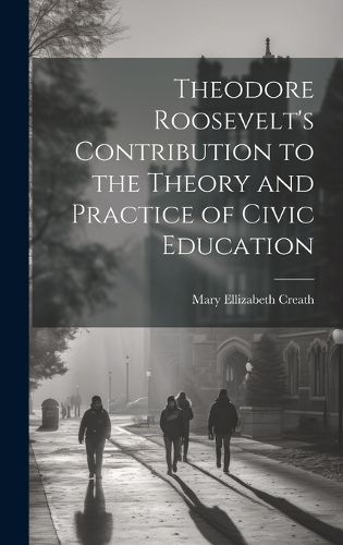 Cover image for Theodore Roosevelt's Contribution to the Theory and Practice of Civic Education