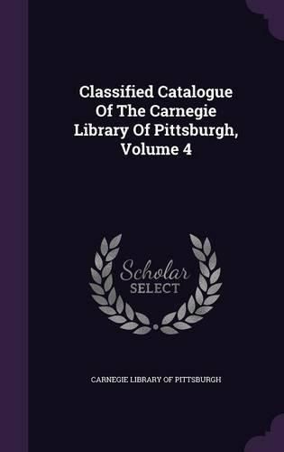 Cover image for Classified Catalogue of the Carnegie Library of Pittsburgh, Volume 4