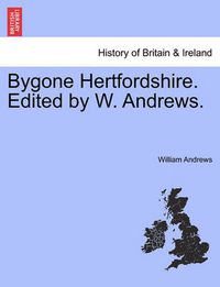 Cover image for Bygone Hertfordshire. Edited by W. Andrews.