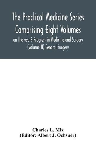 Cover image for The Practical Medicine Series Comprising Eight Volumes on the year's Progress in Medicine and Surgery (Volume II) General Surgery