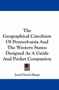 Cover image for The Geographical Catechism of Pennsylvania and the Western States: Designed as a Guide and Pocket Companion