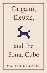 Cover image for Origami, Eleusis, and the Soma Cube: Martin Gardner's Mathematical Diversions