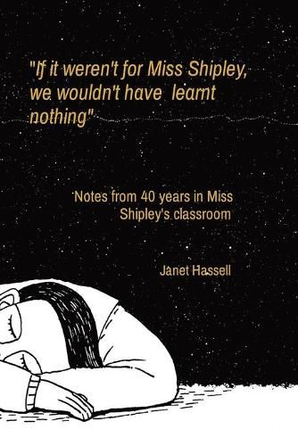 Cover image for If it weren't for Miss Shipley, we wouldn't have learnt nothing: Notes from 40 years in Miss Shipley's classroom