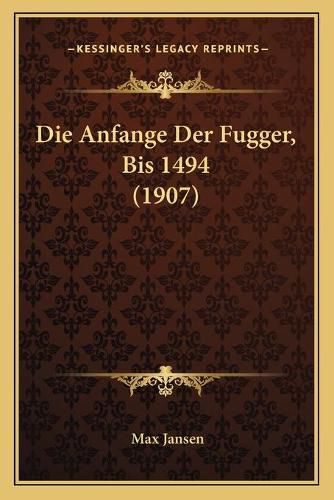 Cover image for Die Anfange Der Fugger, Bis 1494 (1907)