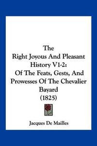 Cover image for The Right Joyous and Pleasant History V1-2: Of the Feats, Gests, and Prowesses of the Chevalier Bayard (1825)