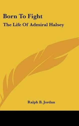 Cover image for Born to Fight: The Life of Admiral Halsey