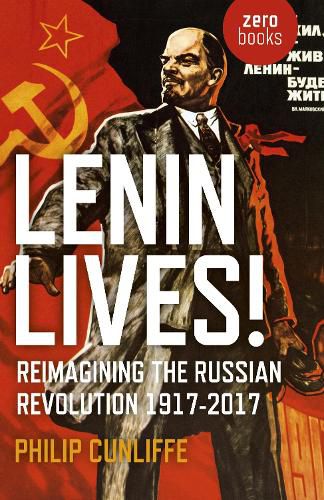 Cover image for Lenin Lives!: Reimagining the Russian Revolution 1917-2017