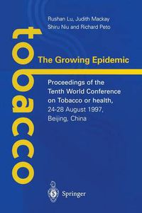 Cover image for Tobacco: The Growing Epidemic: Proceedings of the Tenth World Conference on Tobacco or Health, 24-28 August 1997, Beijing, China