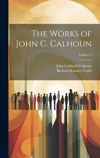 Cover image for The Works of John C. Calhoun; Volume 3