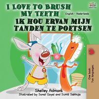 Cover image for I Love to Brush My Teeth Ik hou ervan mijn tanden te poetsen: English Dutch Bilingual Book