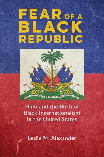 Cover image for Fear of a Black Republic: Haiti and the Birth of Black Internationalism in the United States