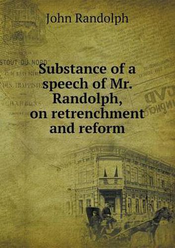 Cover image for Substance of a speech of Mr. Randolph, on retrenchment and reform