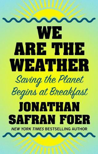 We Are the Weather: Saving the Planet Begins at Breakfast