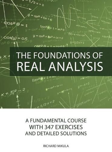 Cover image for The Foundations of Real Analysis: A Fundamental Course with 347 Exercises and Detailed Solutions