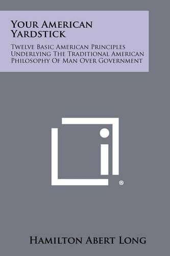 Cover image for Your American Yardstick: Twelve Basic American Principles Underlying the Traditional American Philosophy of Man Over Government