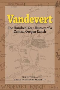Cover image for Vandevert: The Hundred Year History of a Central Oregon Ranch