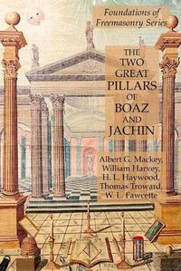 Cover image for The Two Great Pillars of Boaz and Jachin: Foundations of Freemasonry Series