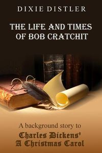 Cover image for The Life and Times of Bob Cratchit: A Background Story to Charles Dickens' A Christmas Carol