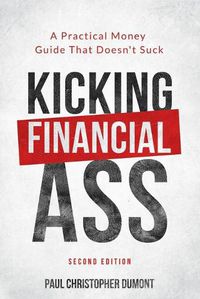 Cover image for Kicking Financial Ass: A Practical Money Guide That Doesn't Suck