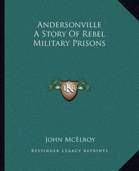 Cover image for Andersonville a Story of Rebel Military Prisons