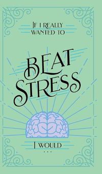 Cover image for If I Really Wanted to Beat Stress, I Would...