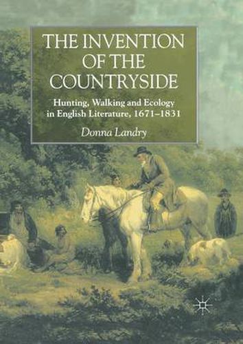 Cover image for The Invention of the Countryside: Hunting, Walking and Ecology in English Literature, 1671-1831