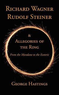 Cover image for Richard Wagner, Rudolf Steiner & Allegories of the Ring: From the Mundane to the Esoteric
