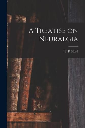 Cover image for A Treatise on Neuralgia [microform]