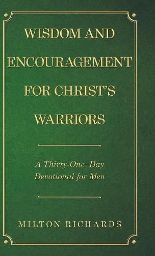 Wisdom and Encouragement for Christ's Warriors: A Thirty-One-Day Devotional for Men