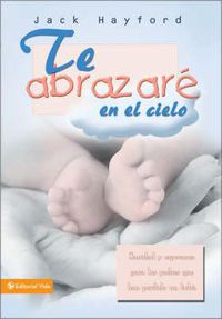 Cover image for Te Abrazare En El Cielo: Sanidad Y Esperanza Para Los Padres Que Han Perdido Un Bebe