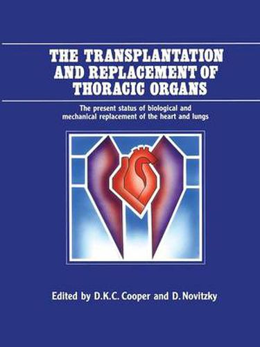 Cover image for The Transplantation and Replacement of Thoracic Organs: The Present Status of Biological and Mechanical Replacement of the Heart and Lungs