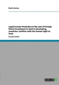 Cover image for Legal Investor Protection in the Case of Foreign Direct Investment in Land in Developing Countries: Conflicts with the Human Right to Food