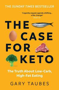 Cover image for The Case for Keto: The Truth About Low-Carb, High-Fat Eating