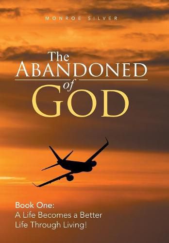 Cover image for The Abandoned of God: Book One: a Life Becomes a Better Life Through Living!