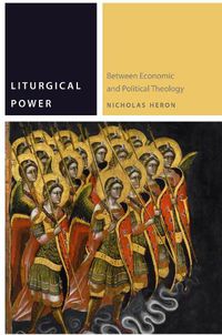 Cover image for Liturgical Power: Between Economic and Political Theology