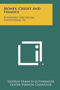 Cover image for Money, Credit and Finance: Economics and Social Institutions, V4