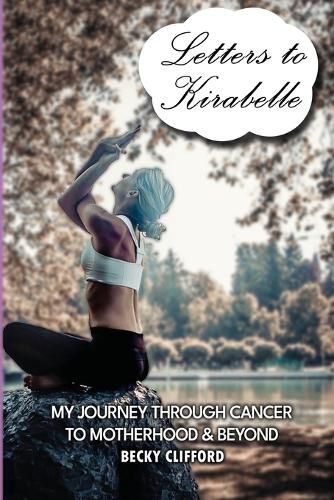 Cover image for Letters to Kirabelle: My journey through cancer to motherhood & beyond