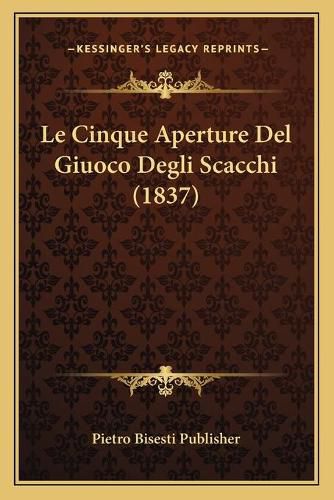 Cover image for Le Cinque Aperture del Giuoco Degli Scacchi (1837)
