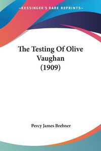 Cover image for The Testing of Olive Vaughan (1909)