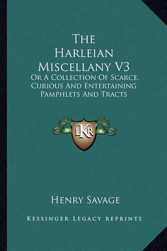 The Harleian Miscellany V3: Or a Collection of Scarce, Curious and Entertaining Pamphlets and Tracts