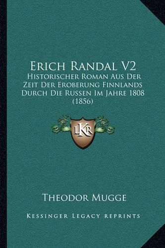 Erich Randal V2: Historischer Roman Aus Der Zeit Der Eroberung Finnlands Durch Die Russen Im Jahre 1808 (1856)