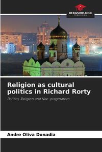 Cover image for Religion as cultural politics in Richard Rorty