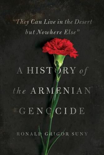 Cover image for They Can Live in the Desert but Nowhere Else: A History of the Armenian Genocide