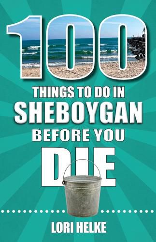 Cover image for 100 Things to Do in Sheboygan Before You Die