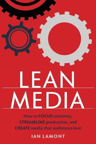 Cover image for Lean Media: How to focus creativity, streamline production, and create media that audiences love