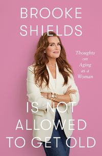 Cover image for Brooke Shields is Not Allowed to Get Old