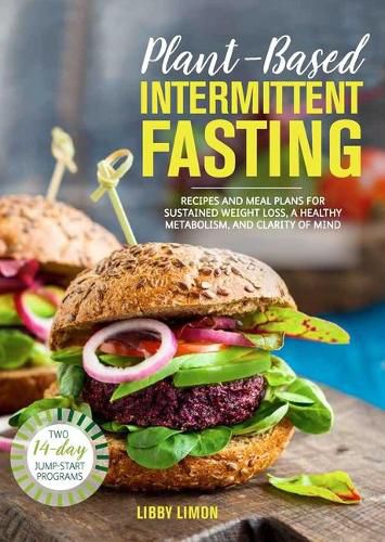 Cover image for Plant-Based Intermittent Fasting: Recipes and Meal Plans for Sustained Weight Loss, a Healthy Metabolism, and Clarity of Mind: A Cookbook