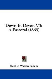 Cover image for Down in Devon V3: A Pastoral (1869)