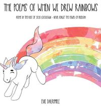 Cover image for The Poems of When We Drew Rainbows: Poems by the Kids of 2020 Lockdown - Never Forget the Power of Freedom