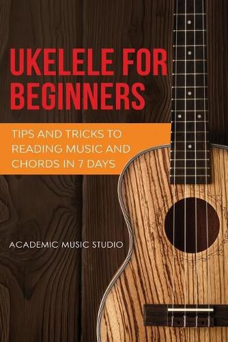 Cover image for Ukulele for Beginners: Tips and Tricks to Reading Music and Chords in 7 Days